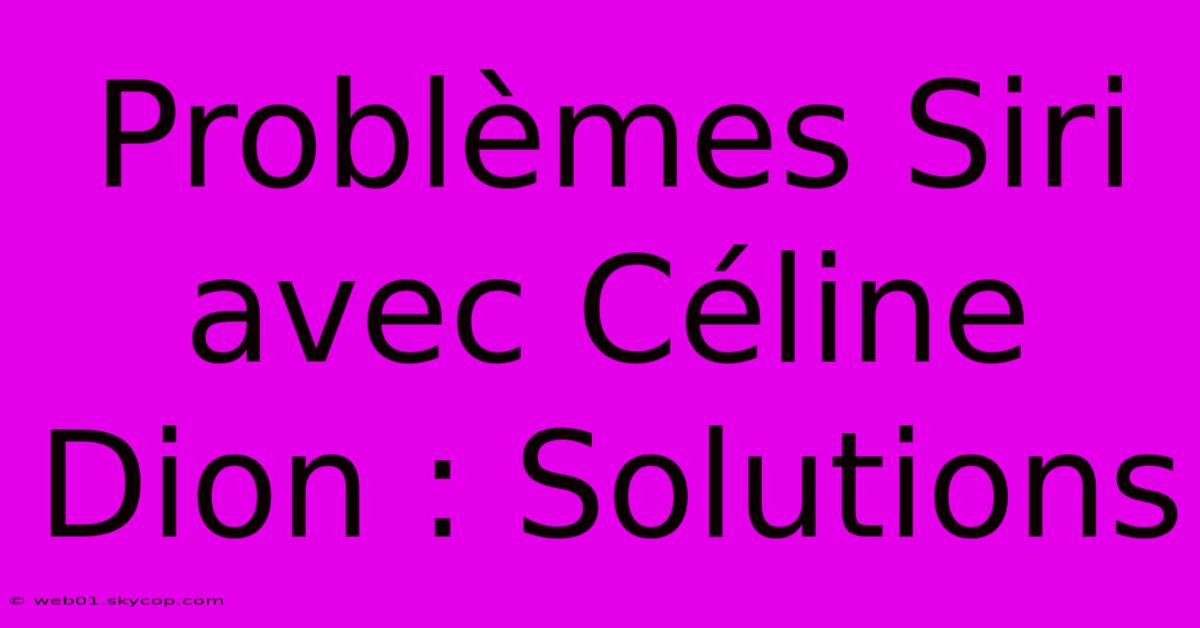 Problèmes Siri Avec Céline Dion : Solutions