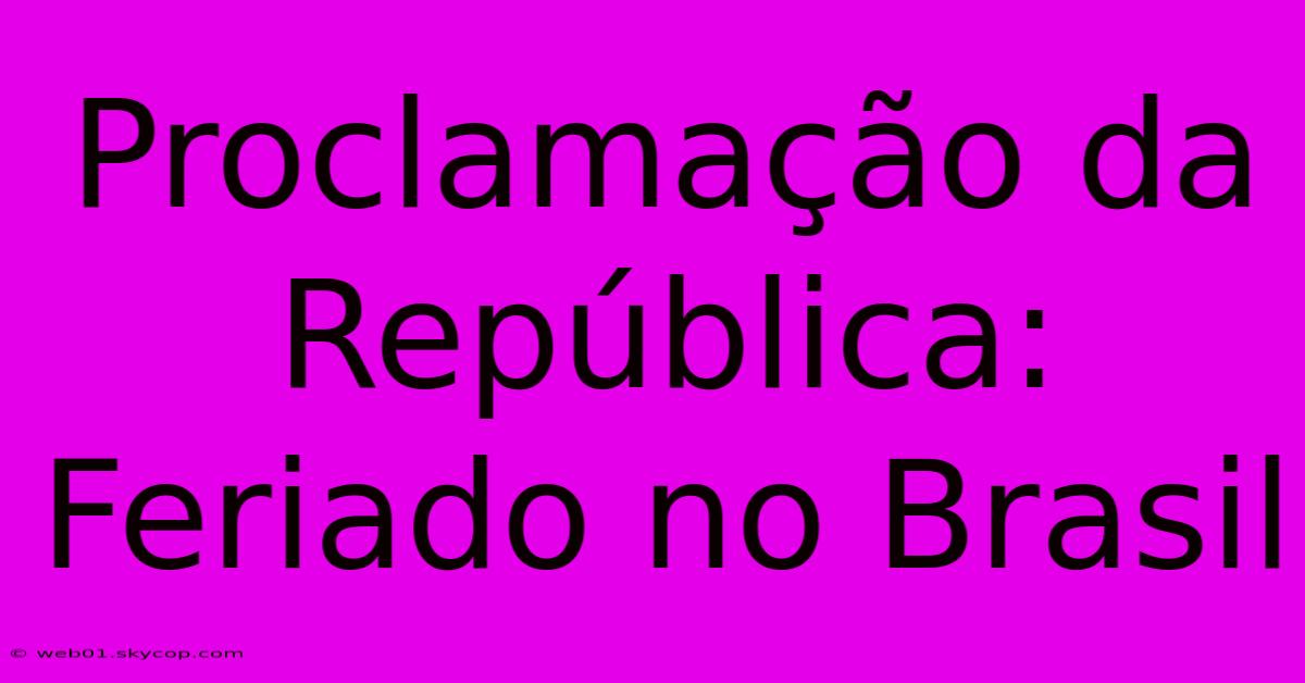 Proclamação Da República: Feriado No Brasil