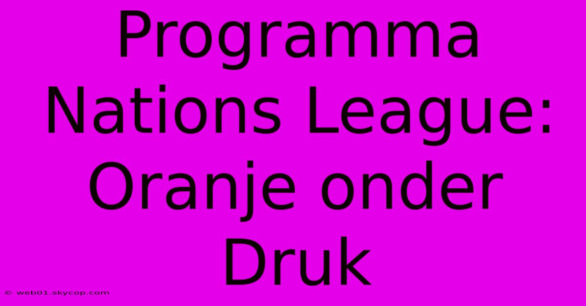 Programma Nations League: Oranje Onder Druk