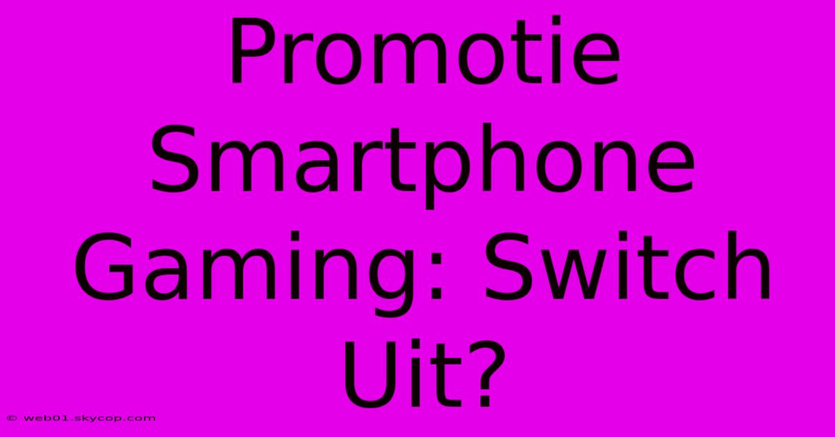 Promotie Smartphone Gaming: Switch Uit?