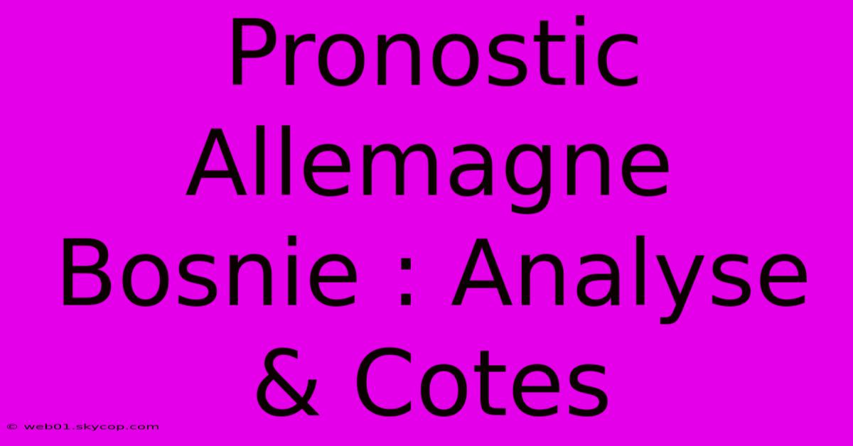 Pronostic Allemagne Bosnie : Analyse & Cotes