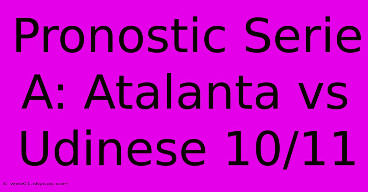 Pronostic Serie A: Atalanta Vs Udinese 10/11