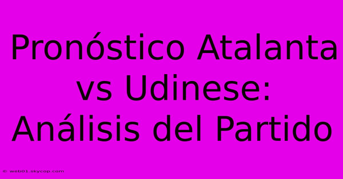 Pronóstico Atalanta Vs Udinese: Análisis Del Partido