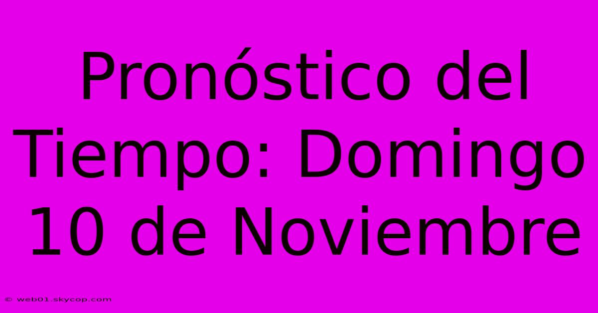 Pronóstico Del Tiempo: Domingo 10 De Noviembre