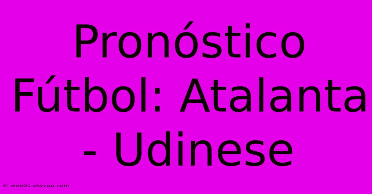 Pronóstico Fútbol: Atalanta - Udinese