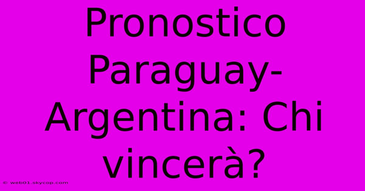 Pronostico Paraguay-Argentina: Chi Vincerà?