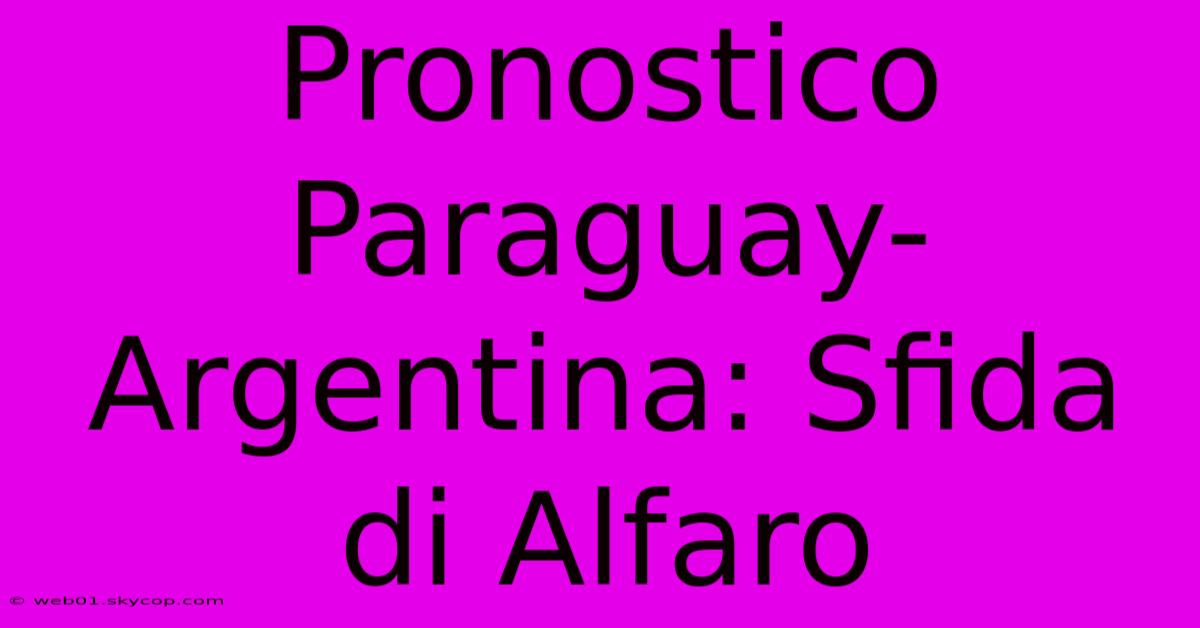 Pronostico Paraguay-Argentina: Sfida Di Alfaro