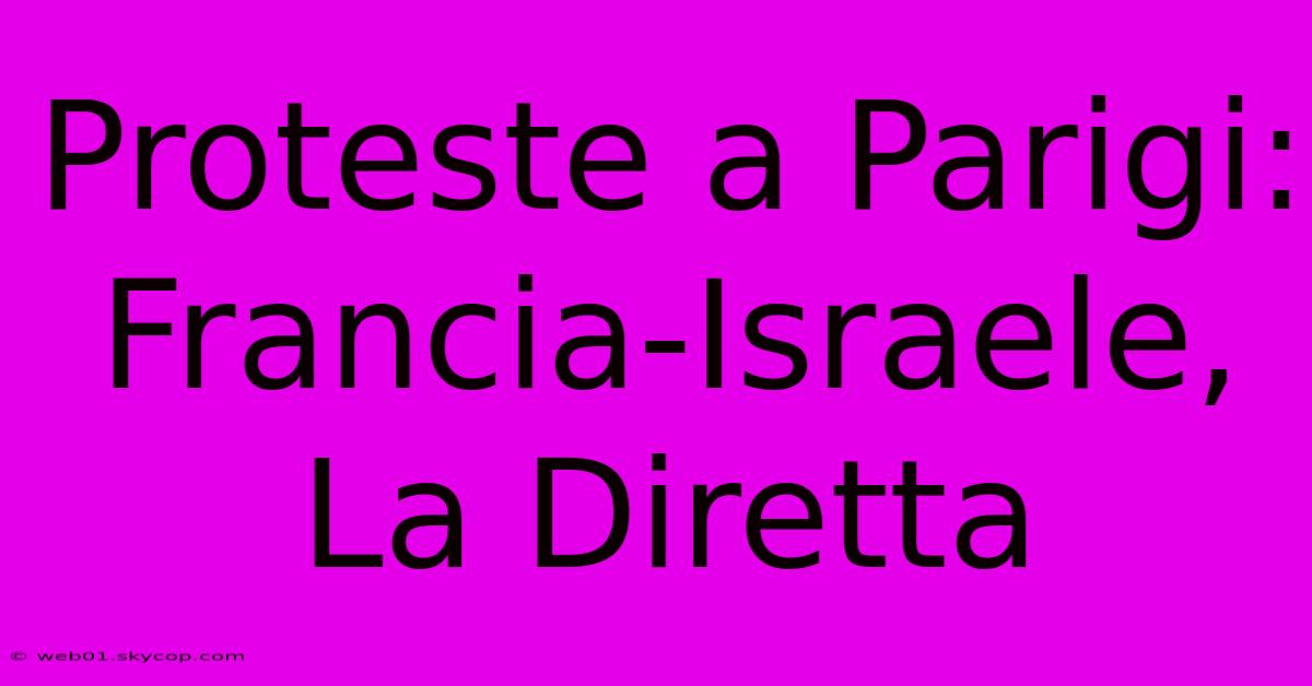 Proteste A Parigi: Francia-Israele, La Diretta 