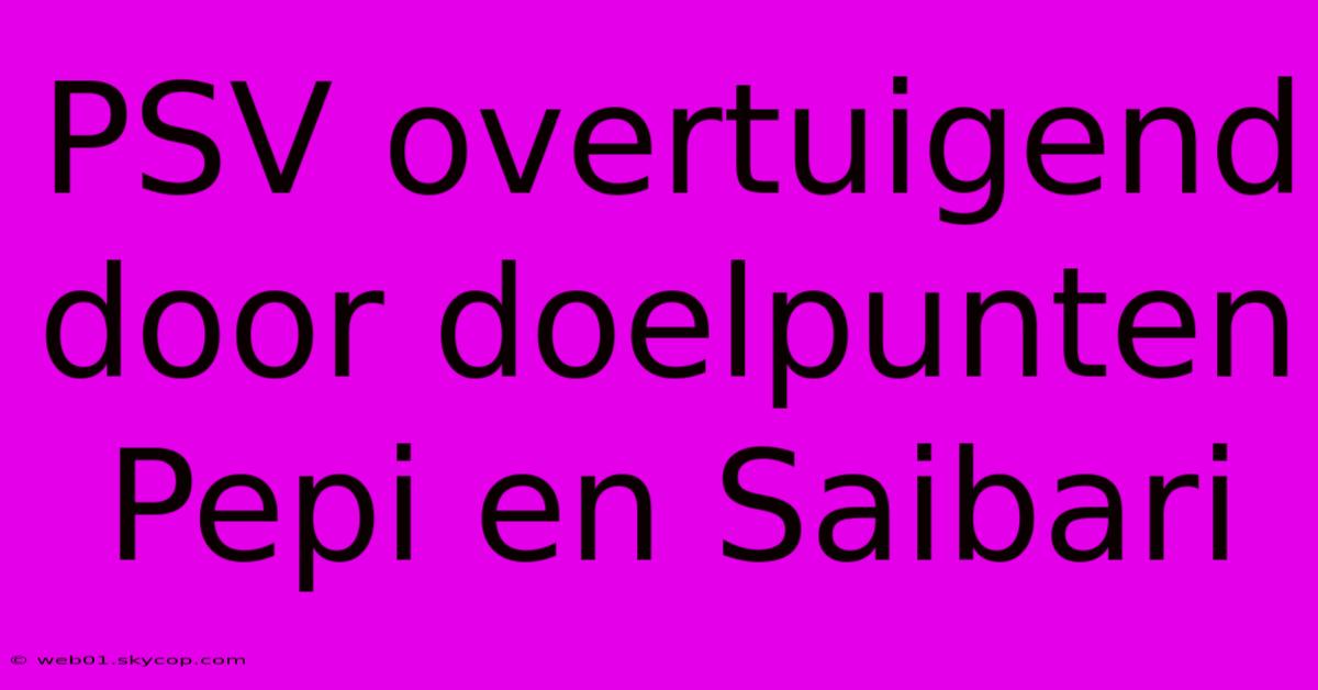 PSV Overtuigend Door Doelpunten Pepi En Saibari