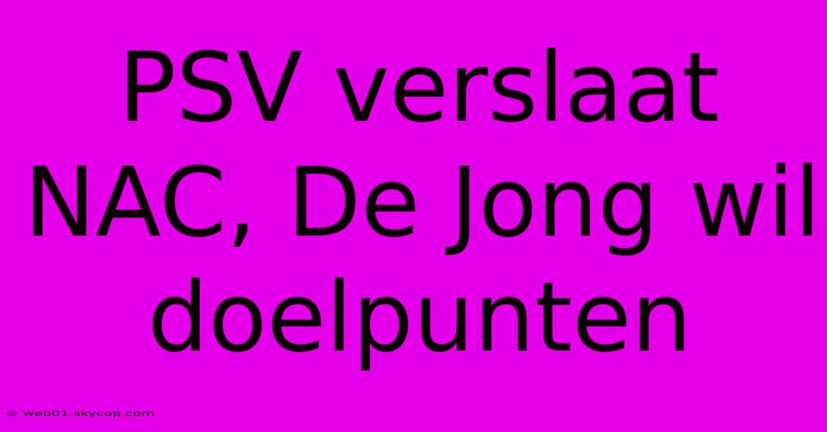 PSV Verslaat NAC, De Jong Wil Doelpunten