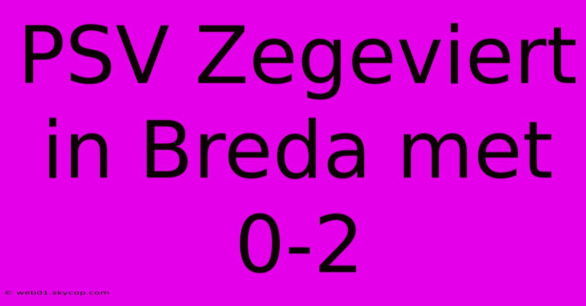 PSV Zegeviert In Breda Met 0-2