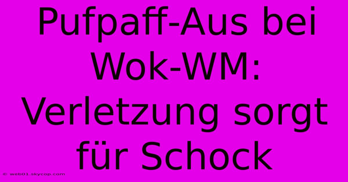 Pufpaff-Aus Bei Wok-WM: Verletzung Sorgt Für Schock