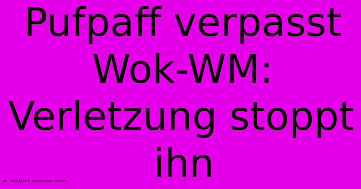 Pufpaff Verpasst Wok-WM: Verletzung Stoppt Ihn