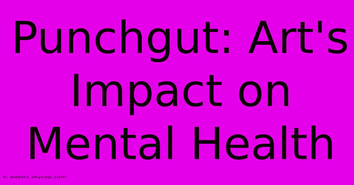 Punchgut: Art's Impact On Mental Health