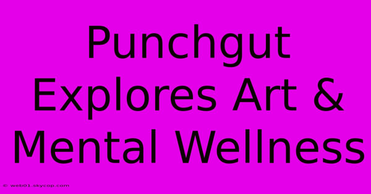 Punchgut Explores Art & Mental Wellness