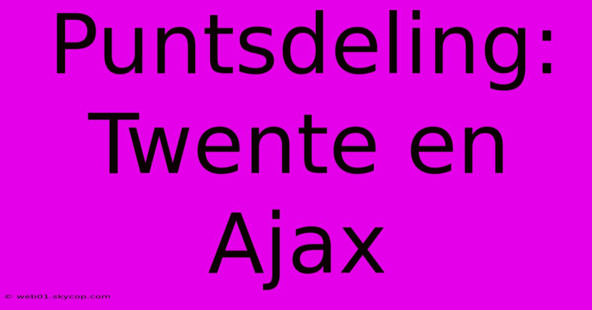 Puntsdeling: Twente En Ajax