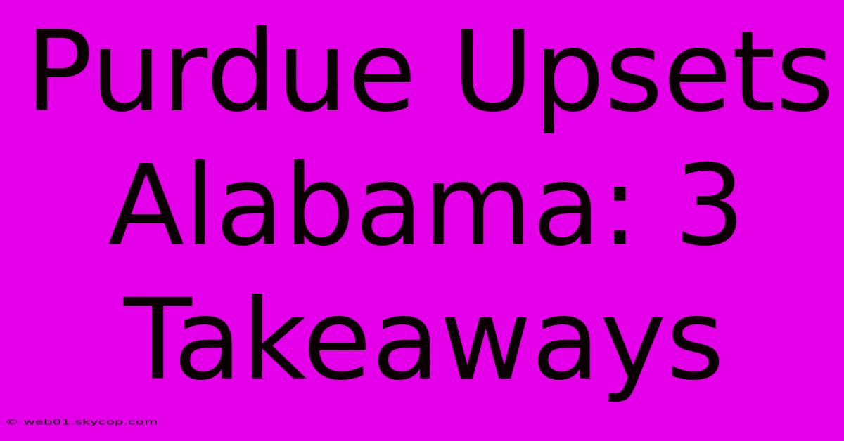 Purdue Upsets Alabama: 3 Takeaways