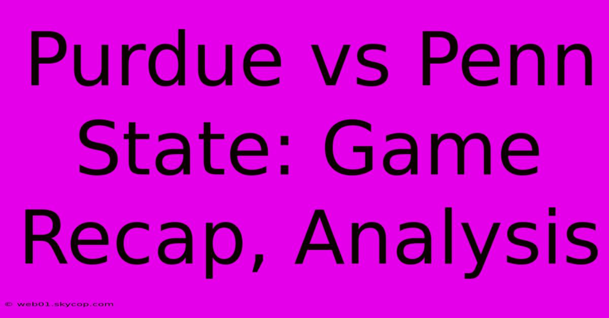 Purdue Vs Penn State: Game Recap, Analysis