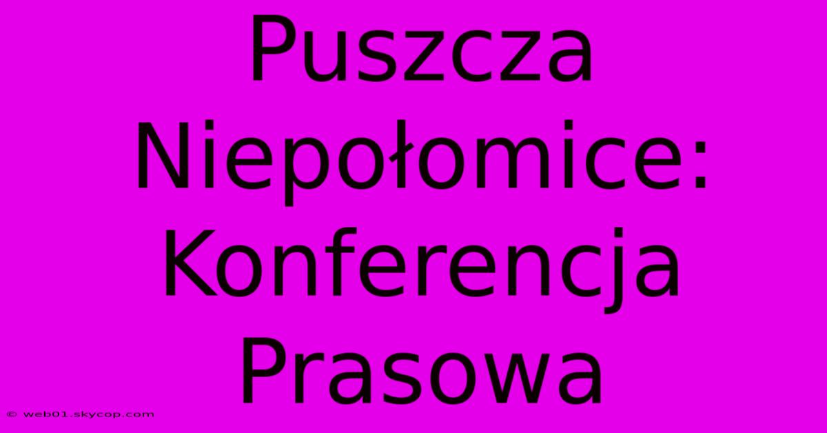 Puszcza Niepołomice: Konferencja Prasowa