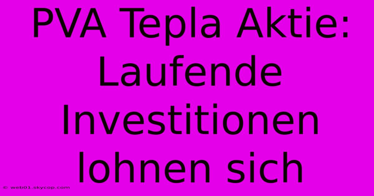 PVA Tepla Aktie: Laufende Investitionen Lohnen Sich