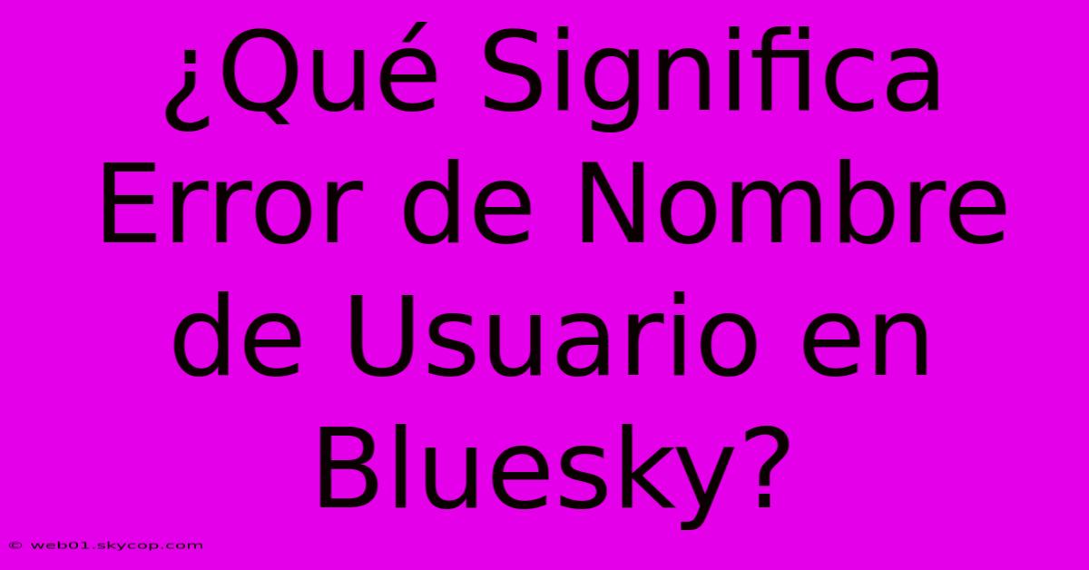 ¿Qué Significa Error De Nombre De Usuario En Bluesky?