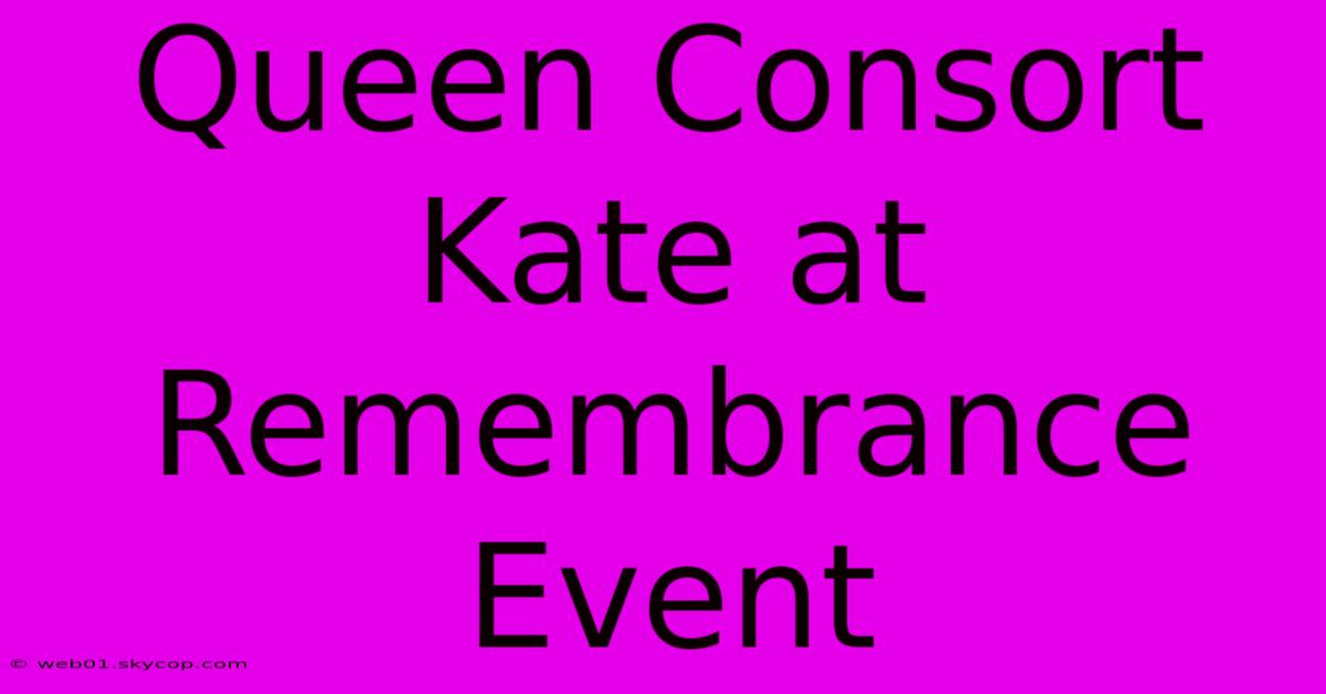 Queen Consort Kate At Remembrance Event