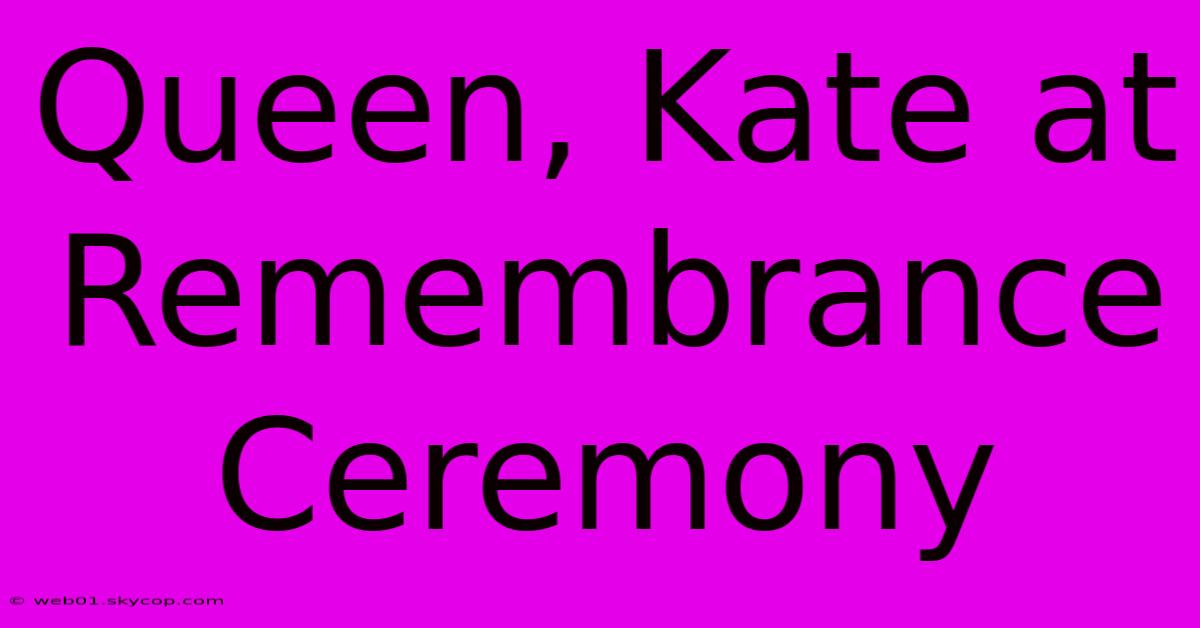 Queen, Kate At Remembrance Ceremony