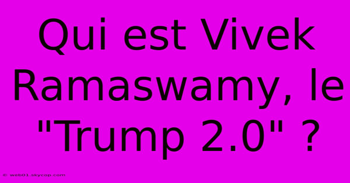 Qui Est Vivek Ramaswamy, Le 