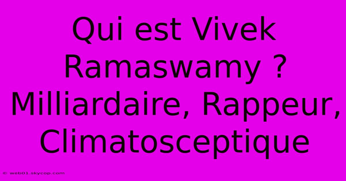 Qui Est Vivek Ramaswamy ? Milliardaire, Rappeur, Climatosceptique