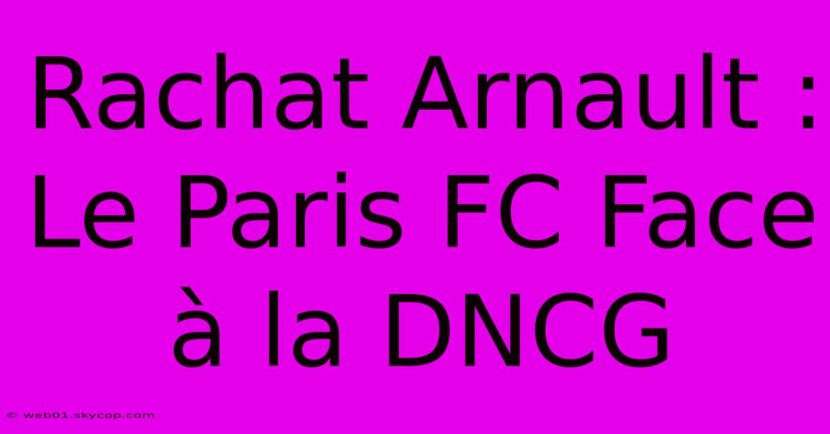 Rachat Arnault : Le Paris FC Face À La DNCG