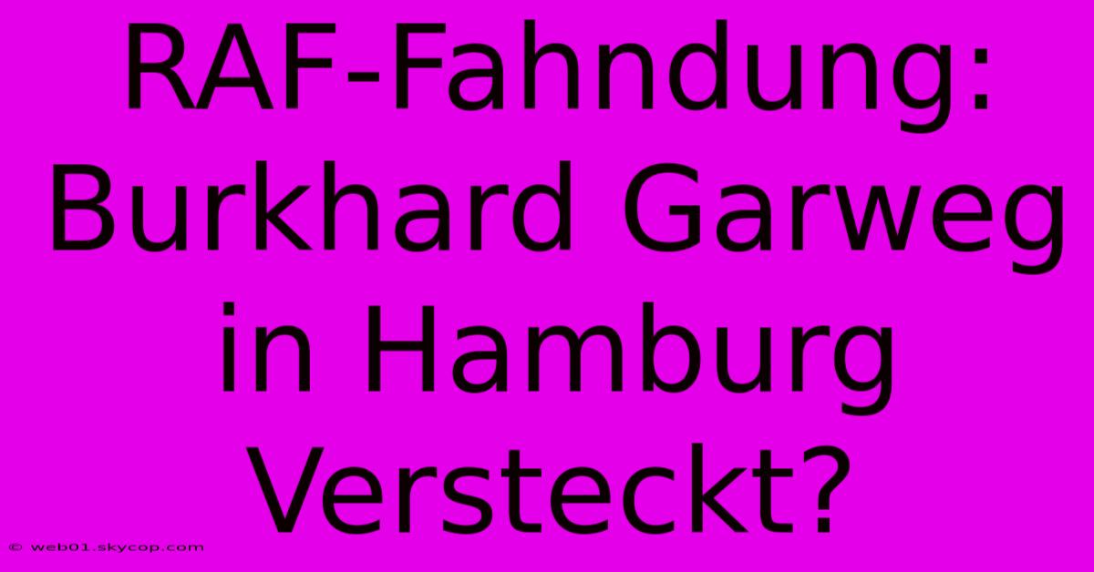 RAF-Fahndung: Burkhard Garweg In Hamburg Versteckt?