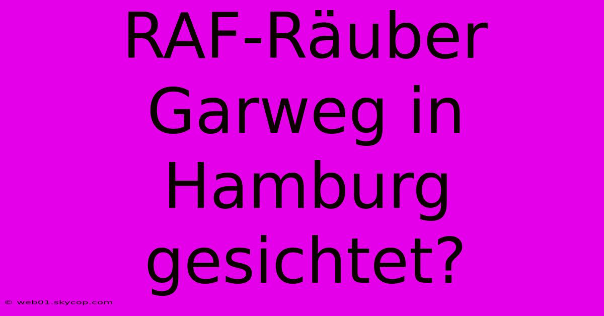 RAF-Räuber Garweg In Hamburg Gesichtet?