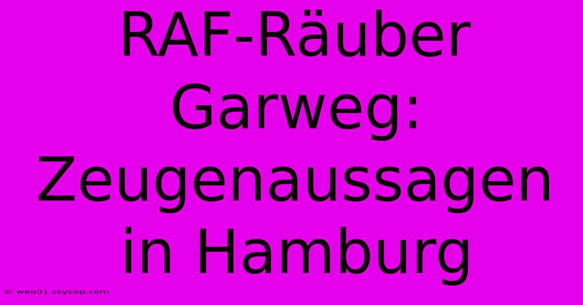 RAF-Räuber Garweg: Zeugenaussagen In Hamburg