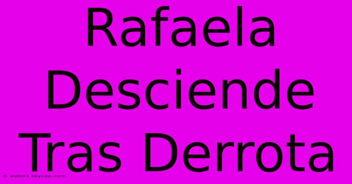 Rafaela Desciende Tras Derrota