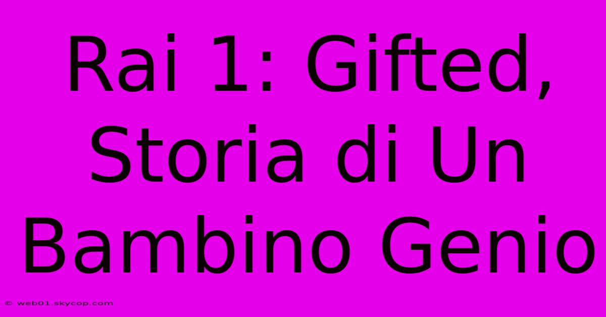 Rai 1: Gifted, Storia Di Un Bambino Genio