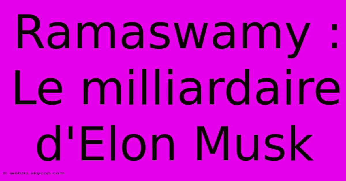 Ramaswamy : Le Milliardaire D'Elon Musk 