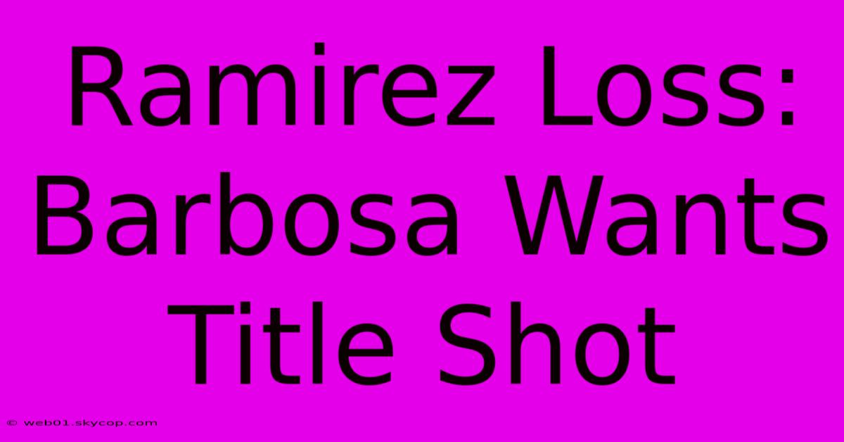 Ramirez Loss: Barbosa Wants Title Shot