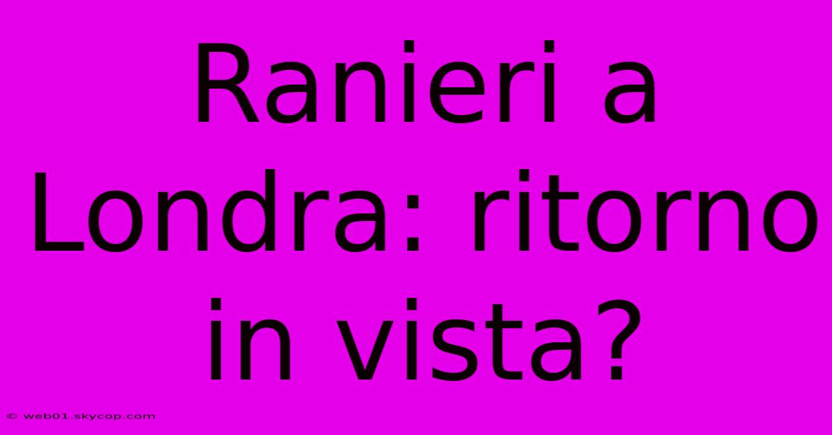 Ranieri A Londra: Ritorno In Vista?