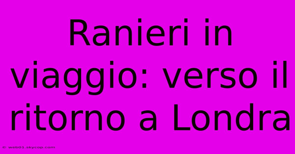 Ranieri In Viaggio: Verso Il Ritorno A Londra