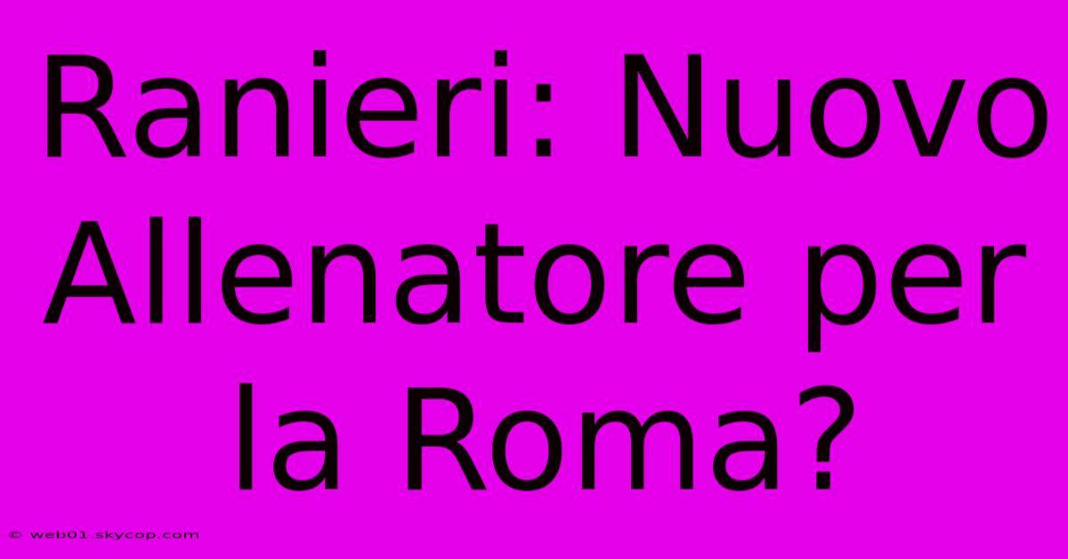 Ranieri: Nuovo Allenatore Per La Roma?