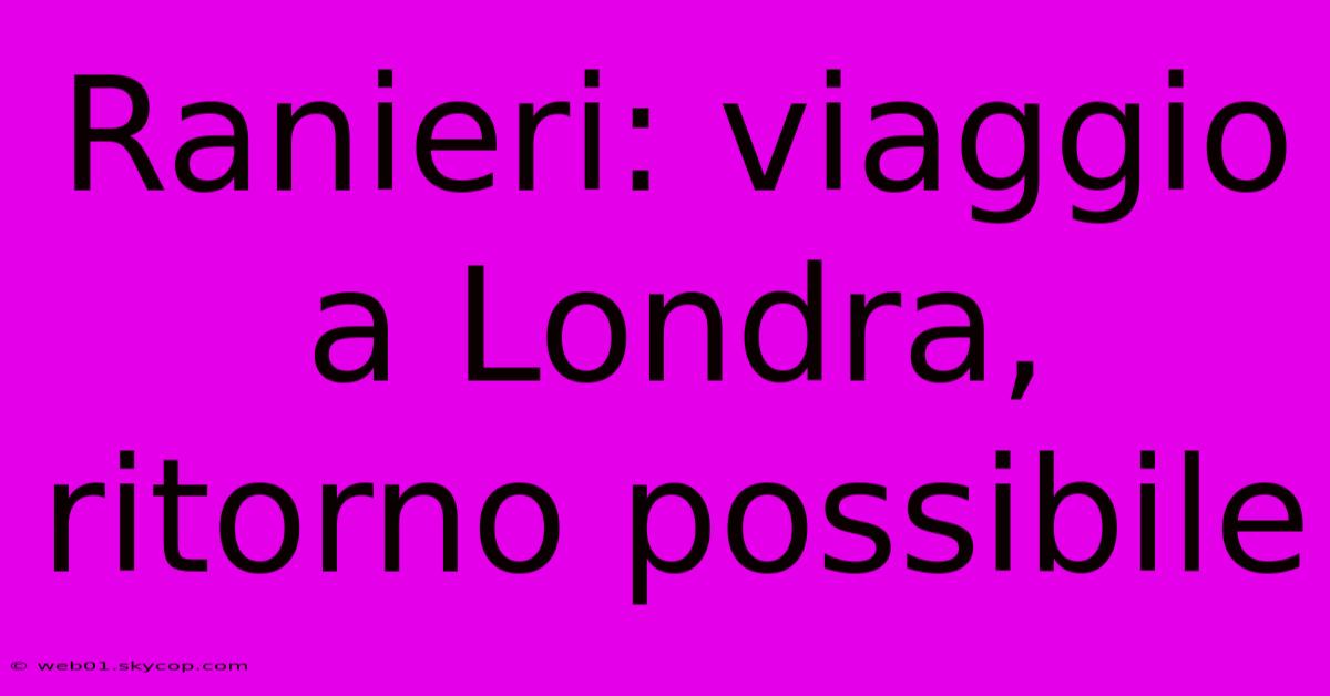 Ranieri: Viaggio A Londra, Ritorno Possibile