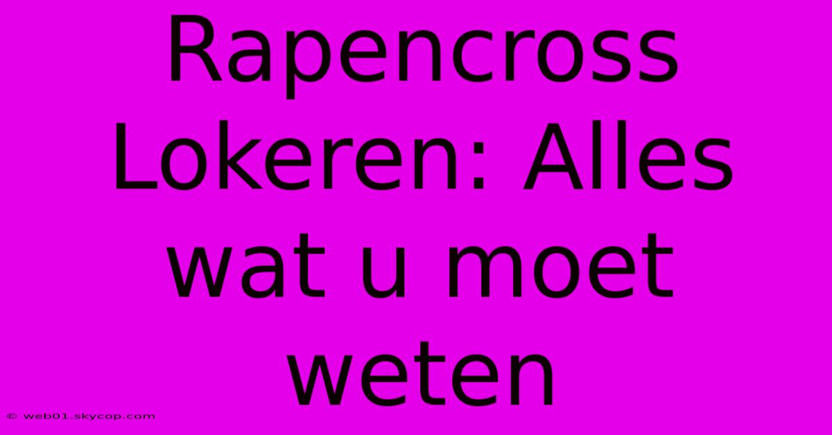 Rapencross Lokeren: Alles Wat U Moet Weten