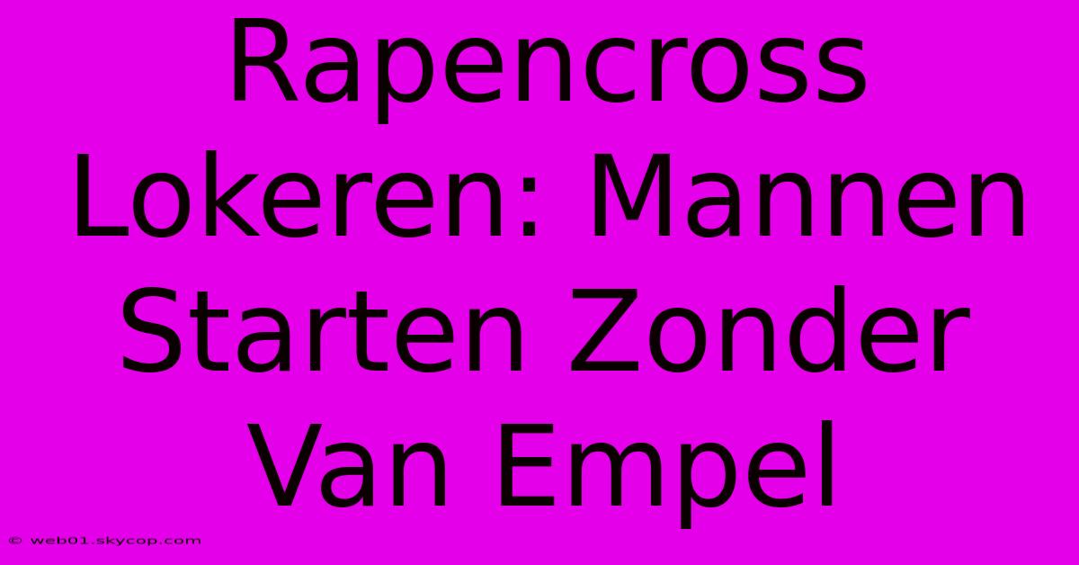 Rapencross Lokeren: Mannen Starten Zonder Van Empel