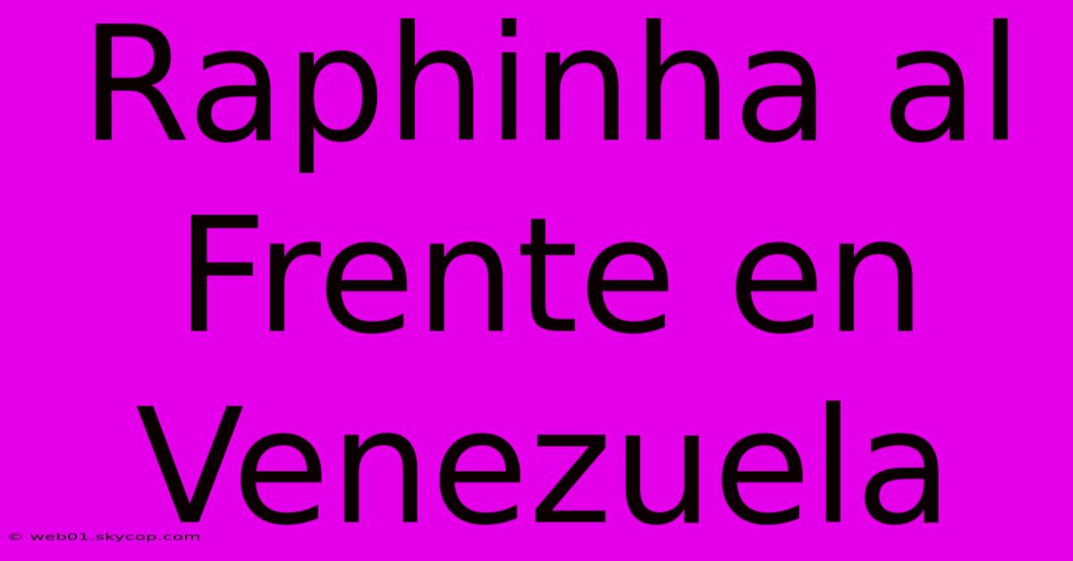 Raphinha Al Frente En Venezuela