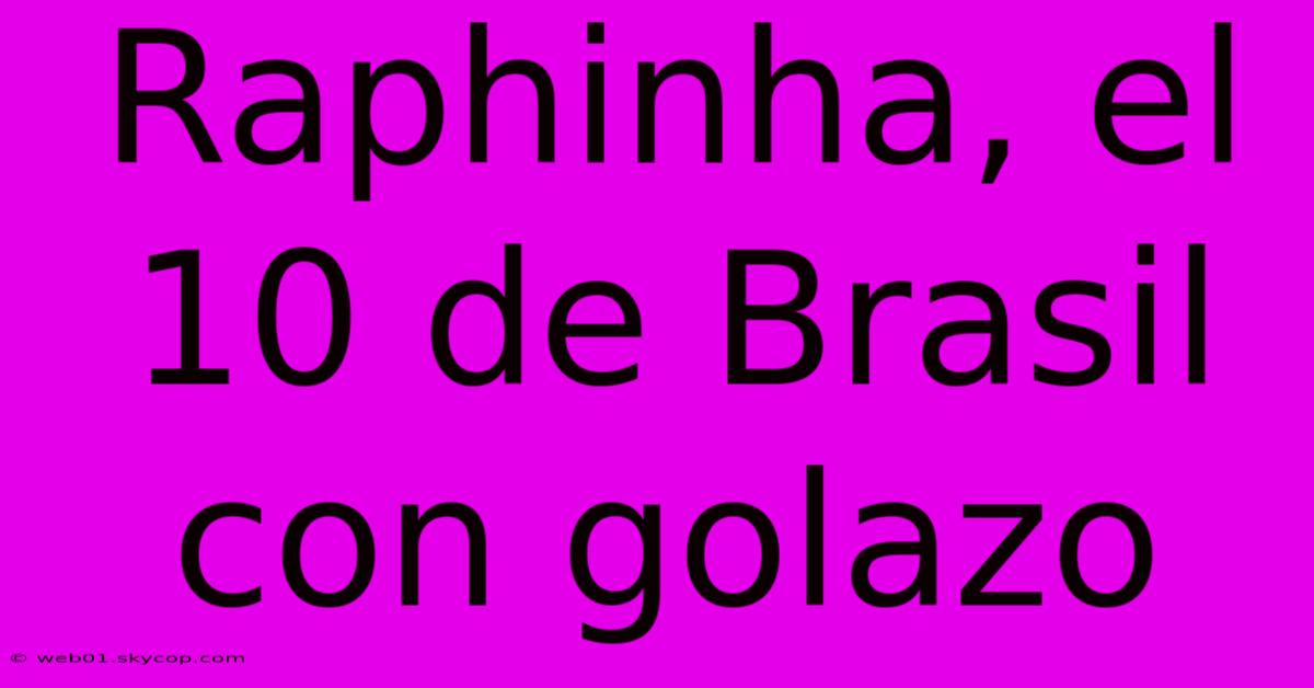 Raphinha, El 10 De Brasil Con Golazo