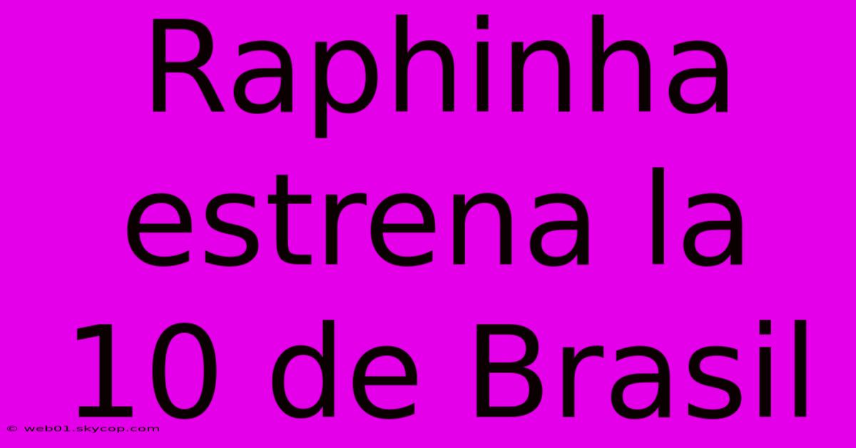 Raphinha Estrena La 10 De Brasil