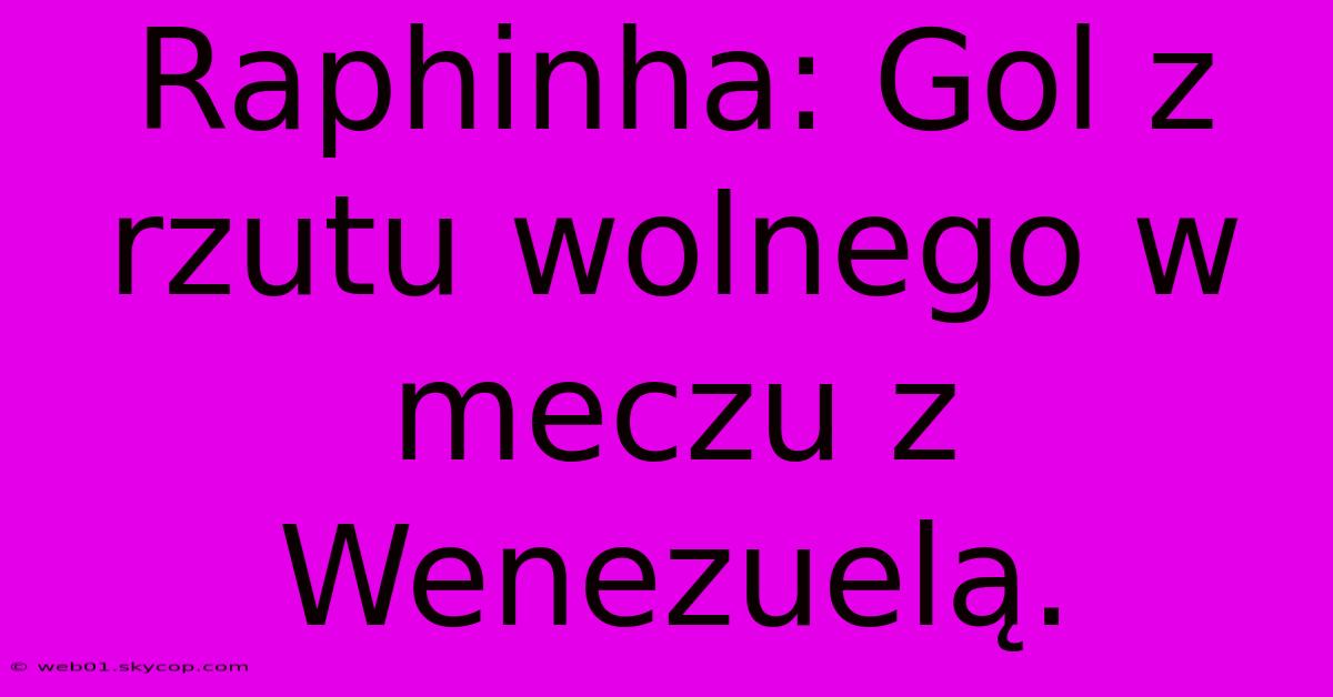 Raphinha: Gol Z Rzutu Wolnego W Meczu Z Wenezuelą. 