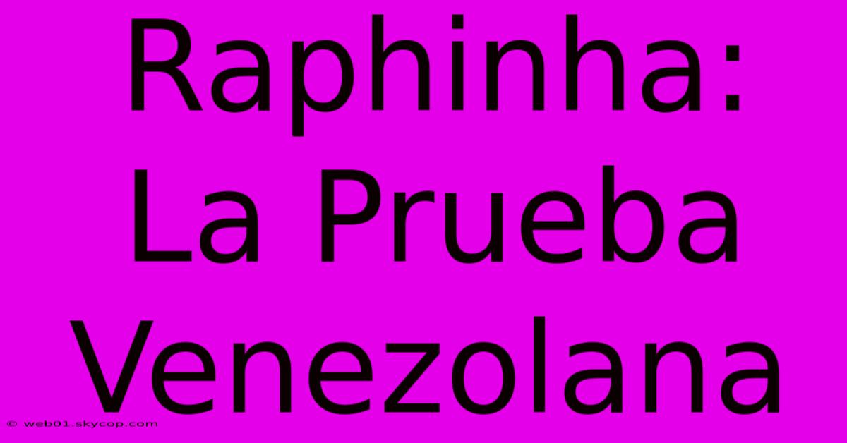 Raphinha: La Prueba Venezolana 