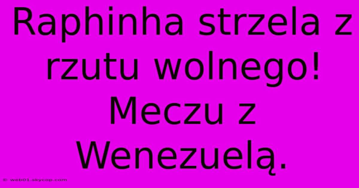 Raphinha Strzela Z Rzutu Wolnego! Meczu Z Wenezuelą.