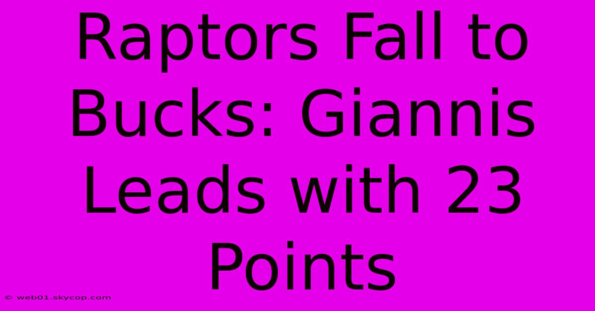 Raptors Fall To Bucks: Giannis Leads With 23 Points 